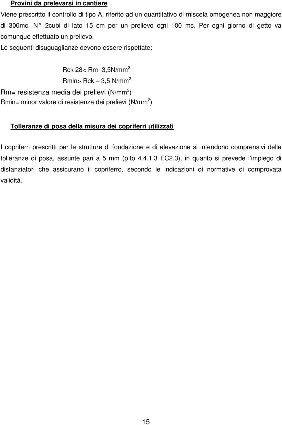 Le seguenti disuguaglianze devono essere rispettate: Rck 28< Rm -3,5N/mm 2 Rmin> Rck 3,5 N/mm 2 Rm= resistenza media dei prelievi (N/mm 2 ) Rmin= minor valore di resistenza dei prelievi (N/mm 2 )