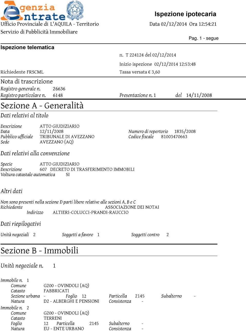 81003470663 Sede AVEZZANO (AQ) Dati relativi alla convenzione Specie ATTO GIUDIZIARIO Descrizione 607 DECRETO DI TRASFERIMENTO IMMOBILI Voltura catastale automatica SI Altri dati Non sono presenti