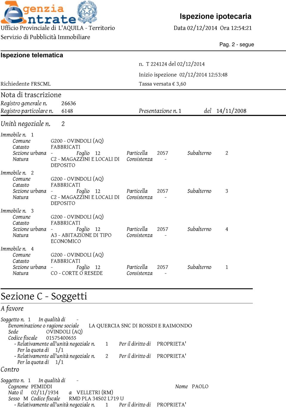 2 Comune G200 - OVINDOLI (AQ) Catasto FABBRICATI Sezione urbana - Foglio 12 Particella 2057 Subalterno 3 Natura C2 - MAGAZZINI E LOCALI DI Consistenza - DEPOSITO Immobile n.