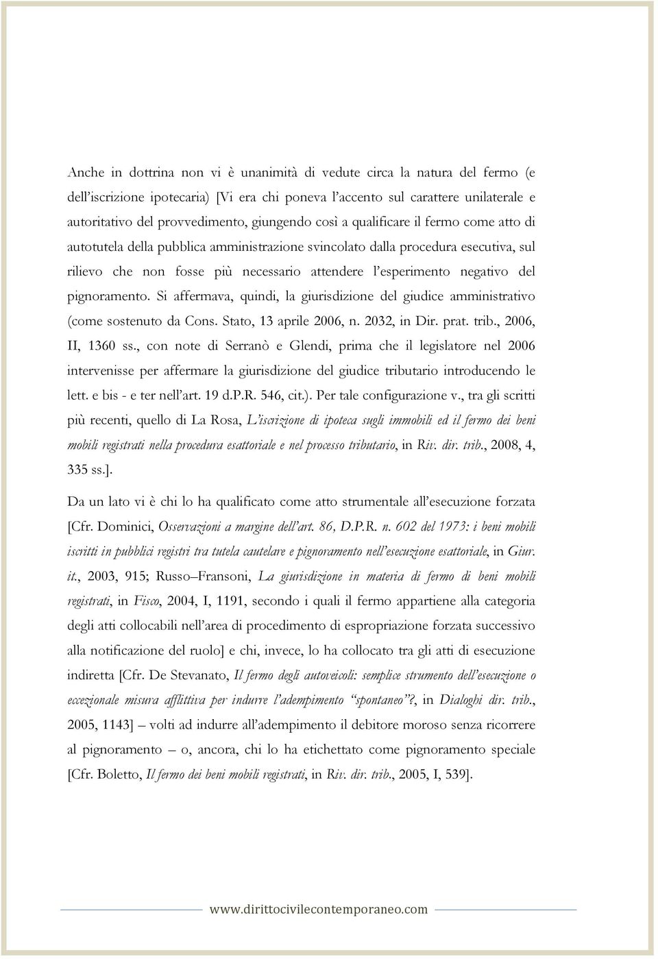 negativo del pignoramento. Si affermava, quindi, la giurisdizione del giudice amministrativo (come sostenuto da Cons. Stato, 13 aprile 2006, n. 2032, in Dir. prat. trib., 2006, II, 1360 ss.