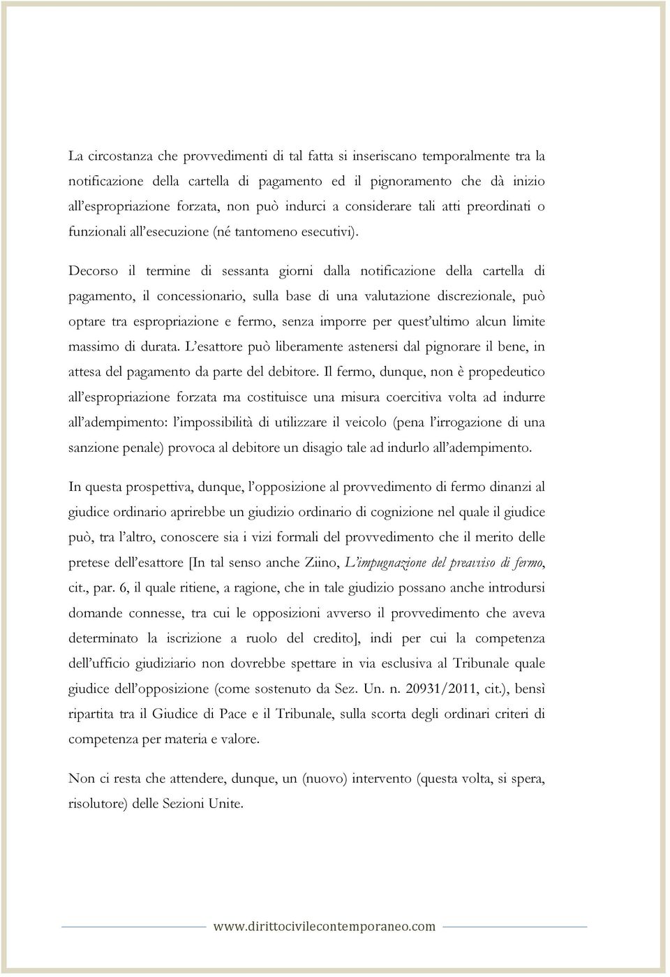 Decorso il termine di sessanta giorni dalla notificazione della cartella di pagamento, il concessionario, sulla base di una valutazione discrezionale, può optare tra espropriazione e fermo, senza