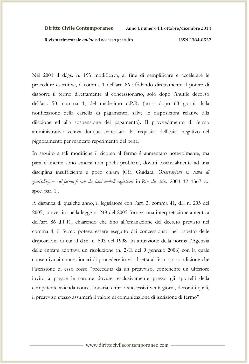 Il provvedimento di fermo amministrativo veniva dunque svincolato dal requisito dell esito negativo del pignoramento per mancato reperimento del bene.