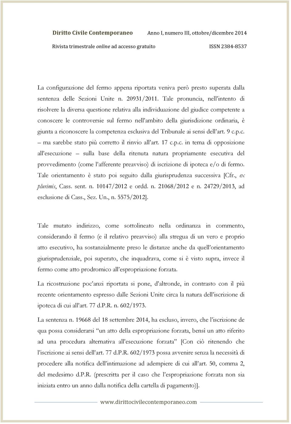 Tale pronuncia, nell intento di risolvere la diversa questione relativa alla individuazione del giudice competente a conoscere le controversie sul fermo nell ambito della giurisdizione ordinaria, è