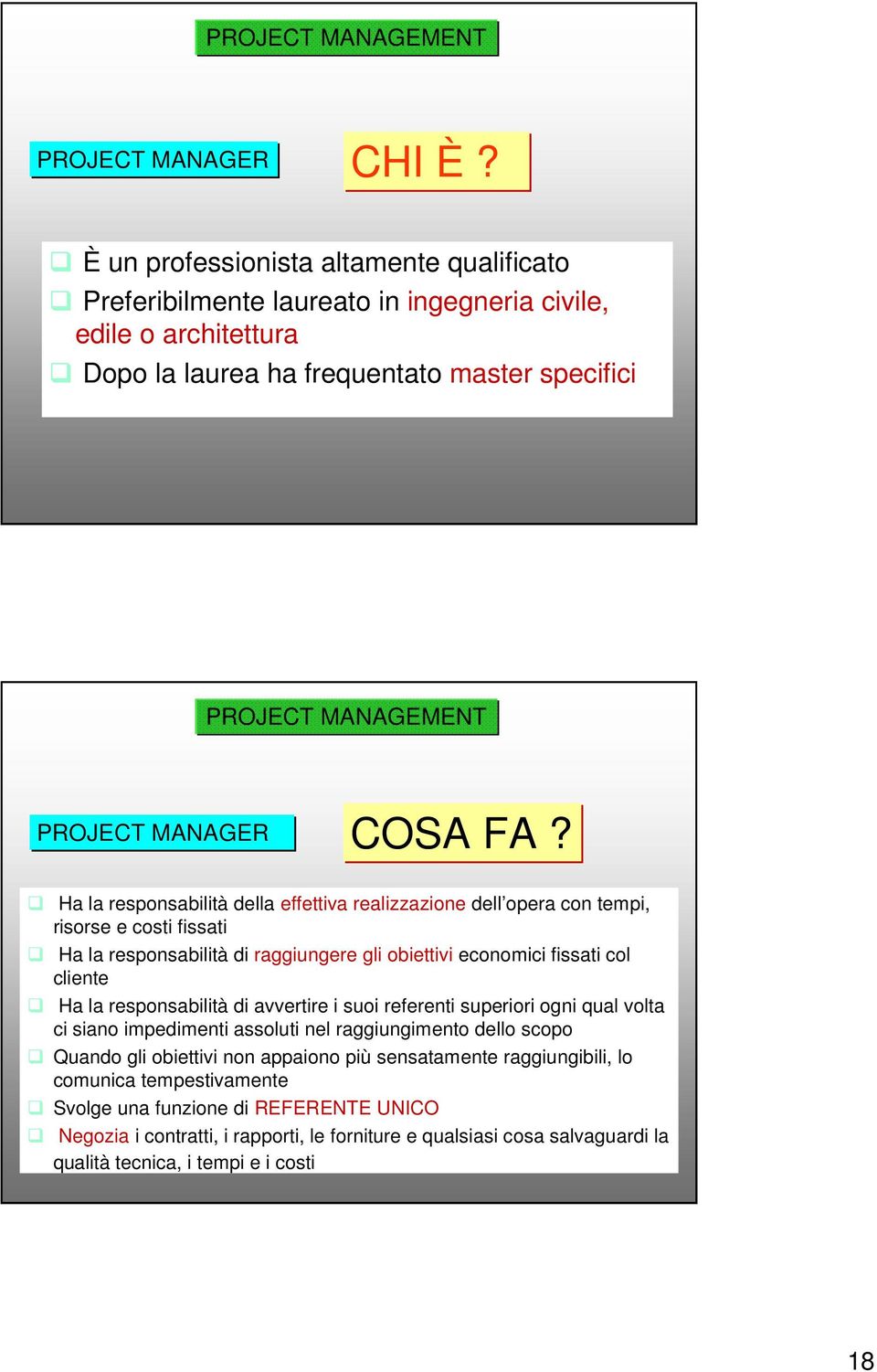 Ha la responsabilità della effettiva realizzazione dell opera con tempi, risorse e costi fissati Ha la responsabilità di raggiungere gli obiettivi economici fissati col cliente Ha la