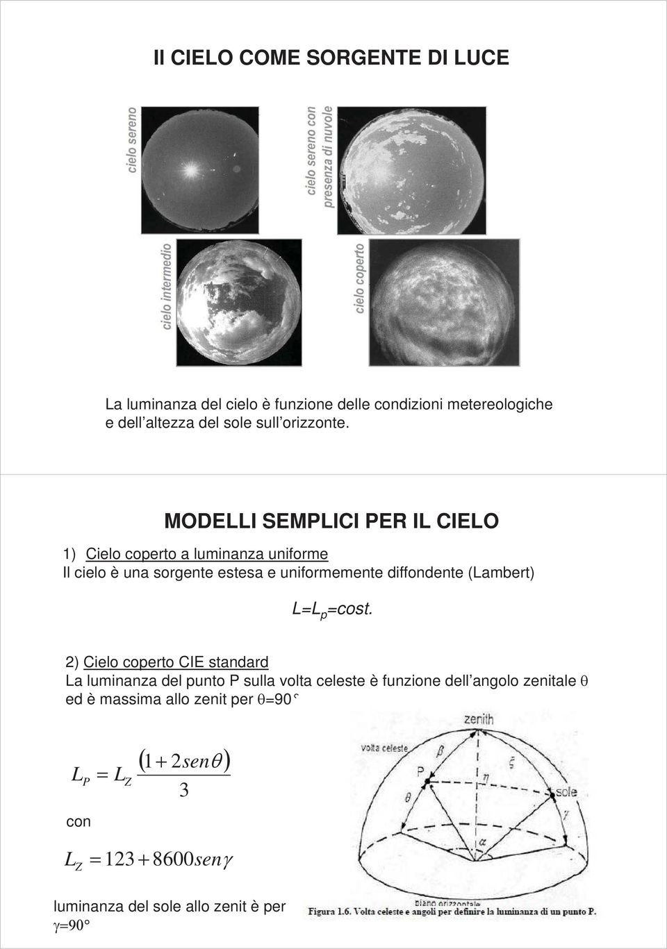 MODELLI SEMPLICI PER IL CIELO 1) Cielo coperto a luminanza uniforme Il cielo è una sorgente estesa e uniformemente