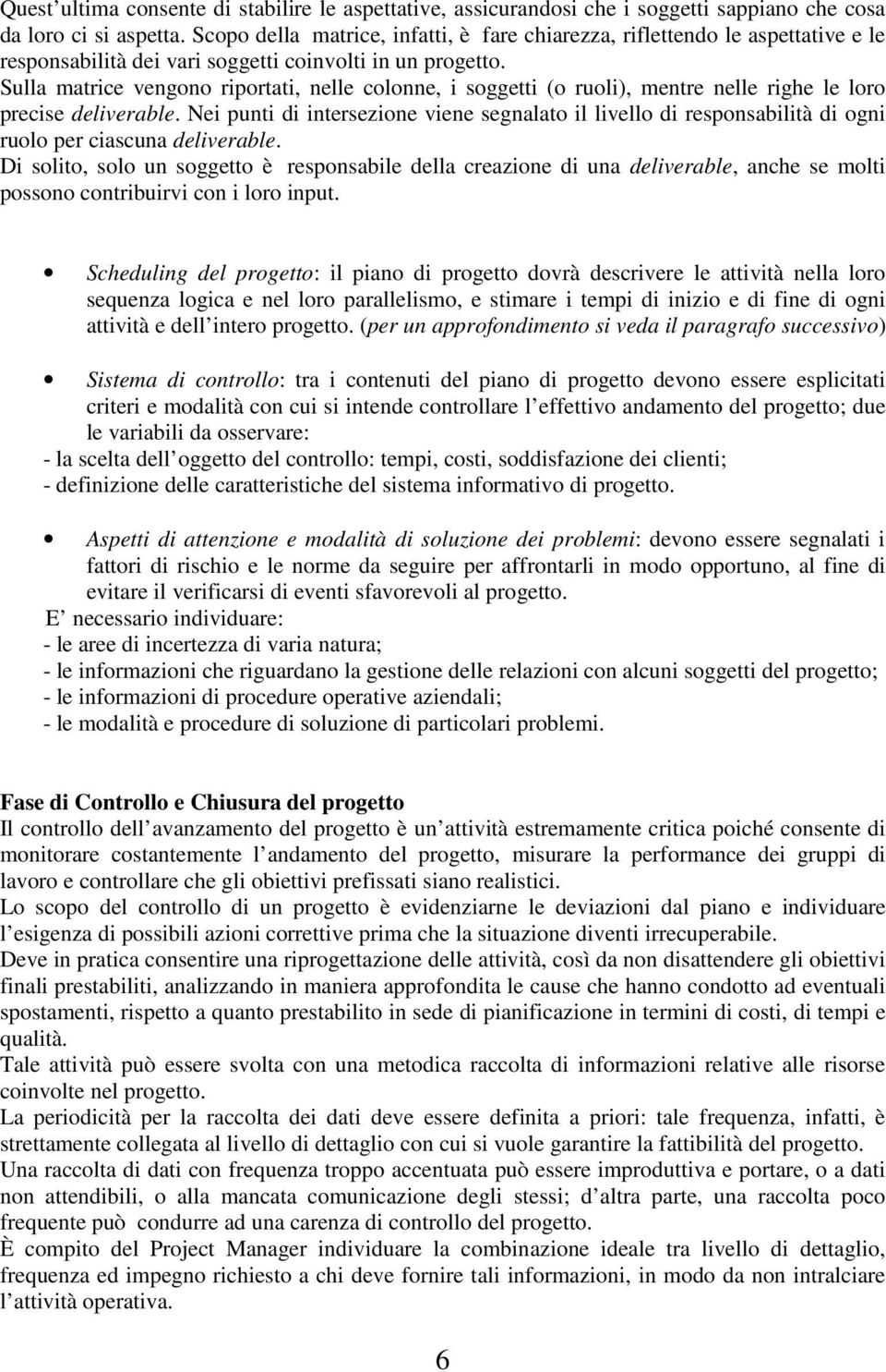 Sulla matrice vengono riportati, nelle colonne, i soggetti (o ruoli), mentre nelle righe le loro precise deliverable.