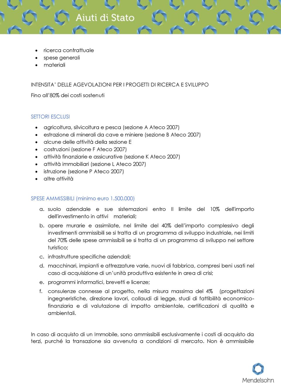 (sezione K Ateco 2007) attività immobiliari (sezione L Ateco 2007) istruzione (sezione P Ateco 2007) altre attività SPESE AMMISSIBILI (minimo euro 1.500.000) a.