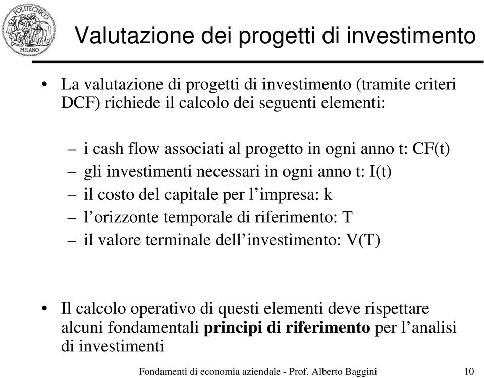 impresa: k l orizzonte temporale di riferimento: T il valore terminale dell investimento: V(T) Il calcolo operativo di questi elementi deve