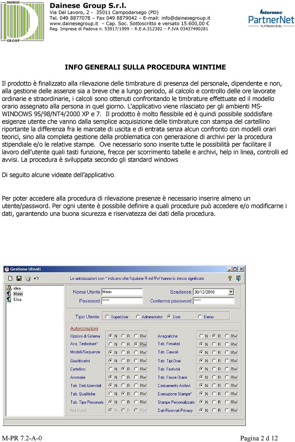 L'applicativo viene rilasciato per gli ambienti MS- WINDOWS 95/98/NT4/2000 XP e 7.