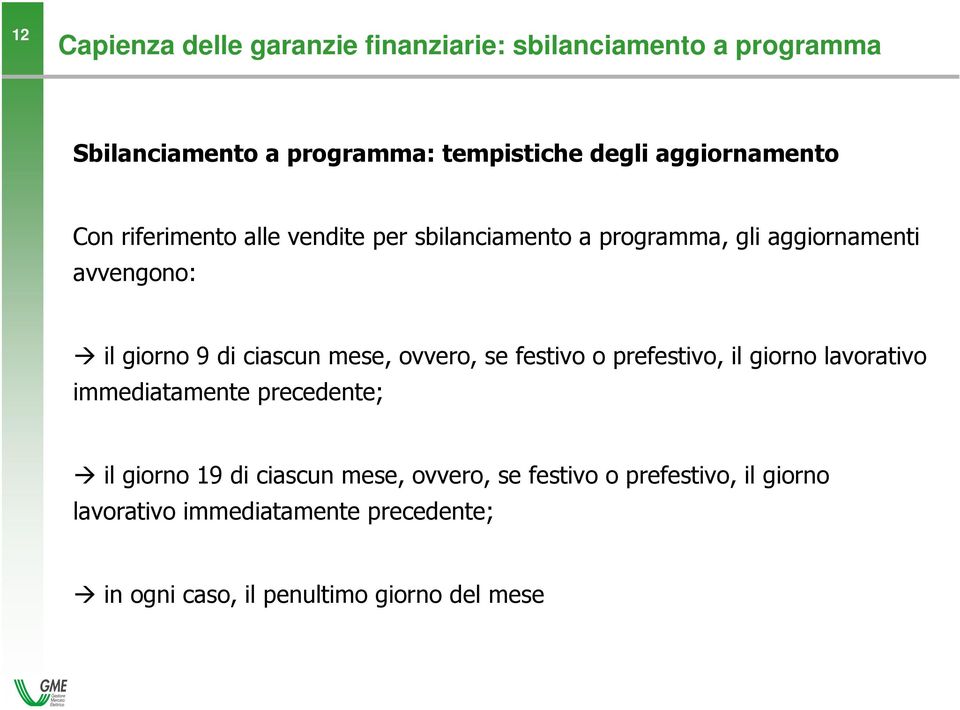 ciascun mese, ovvero, se festivo o prefestivo, il giorno lavorativo immediatamente precedente; il giorno 19 di ciascun