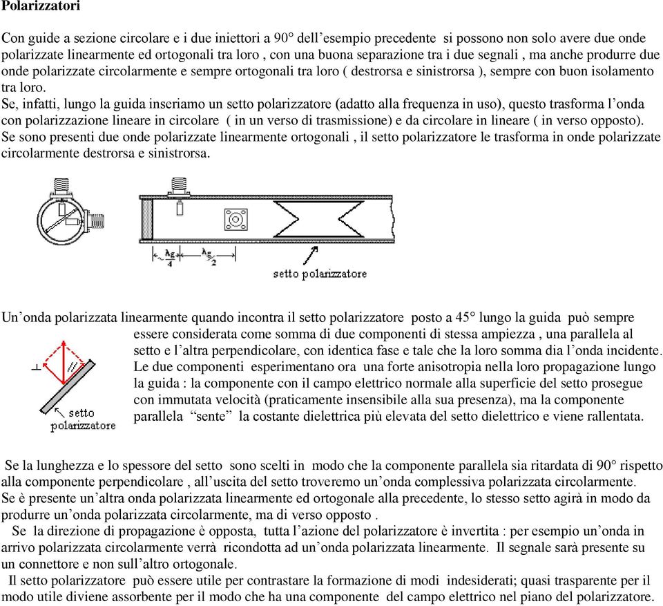 Se, infatti, lungo la guida inseriamo un setto polarizzatore (adatto alla frequenza in uso), questo trasforma l onda con polarizzazione lineare in circolare ( in un verso di trasmissione) e da