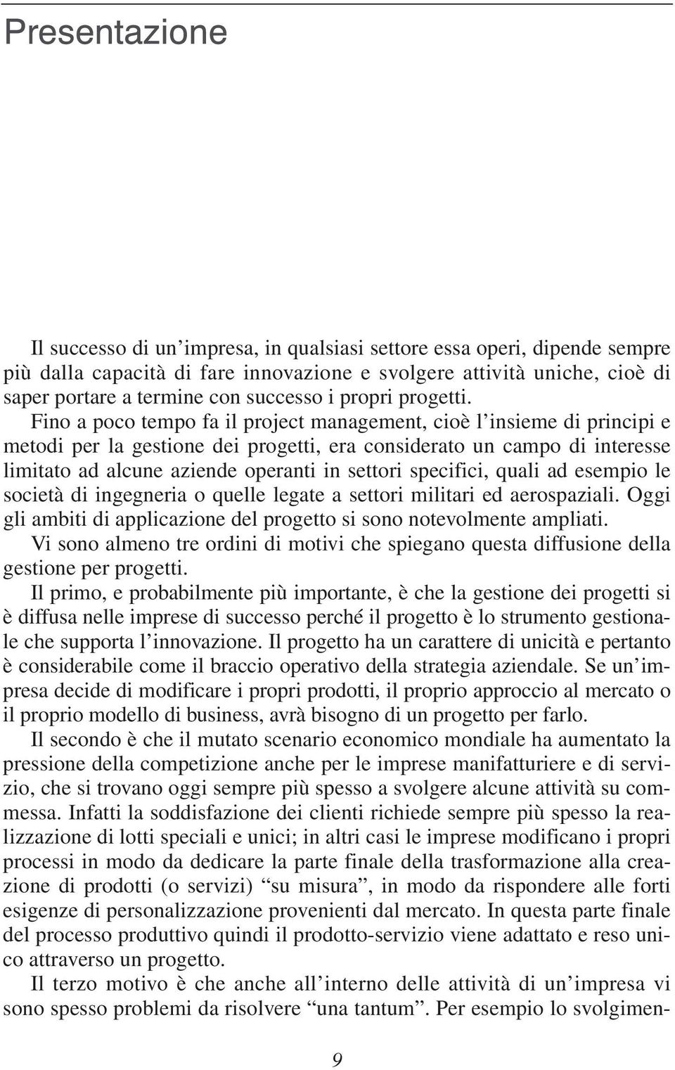 Fino a poco tempo fa il project management, cioè l insieme di principi e metodi per la gestione dei progetti, era considerato un campo di interesse limitato ad alcune aziende operanti in settori