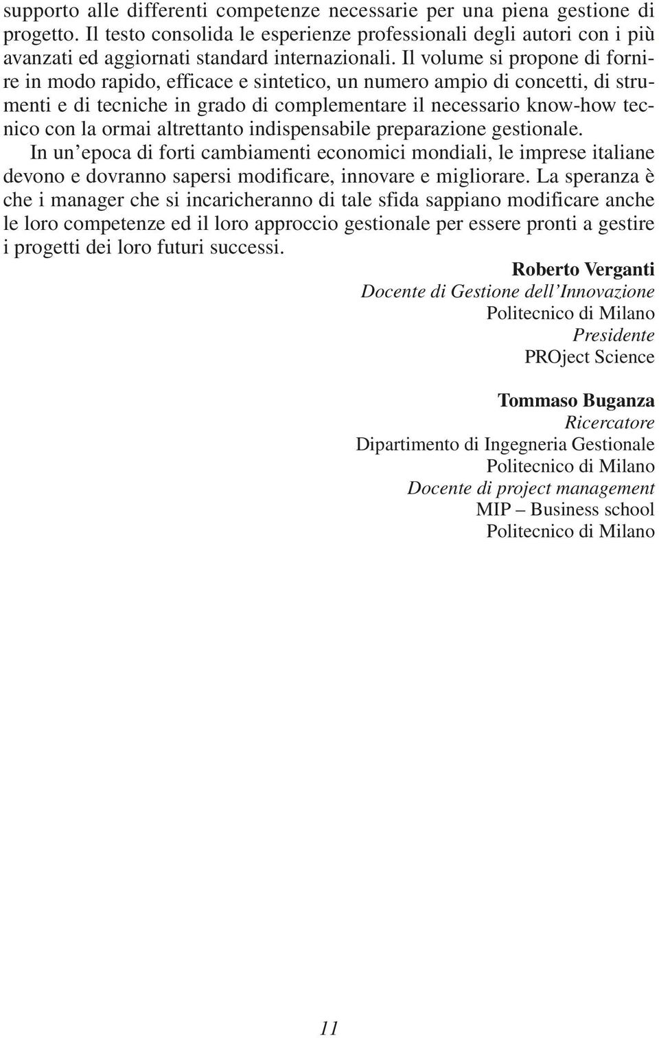 altrettanto indispensabile preparazione gestionale. In un epoca di forti cambiamenti economici mondiali, le imprese italiane devono e dovranno sapersi modificare, innovare e migliorare.