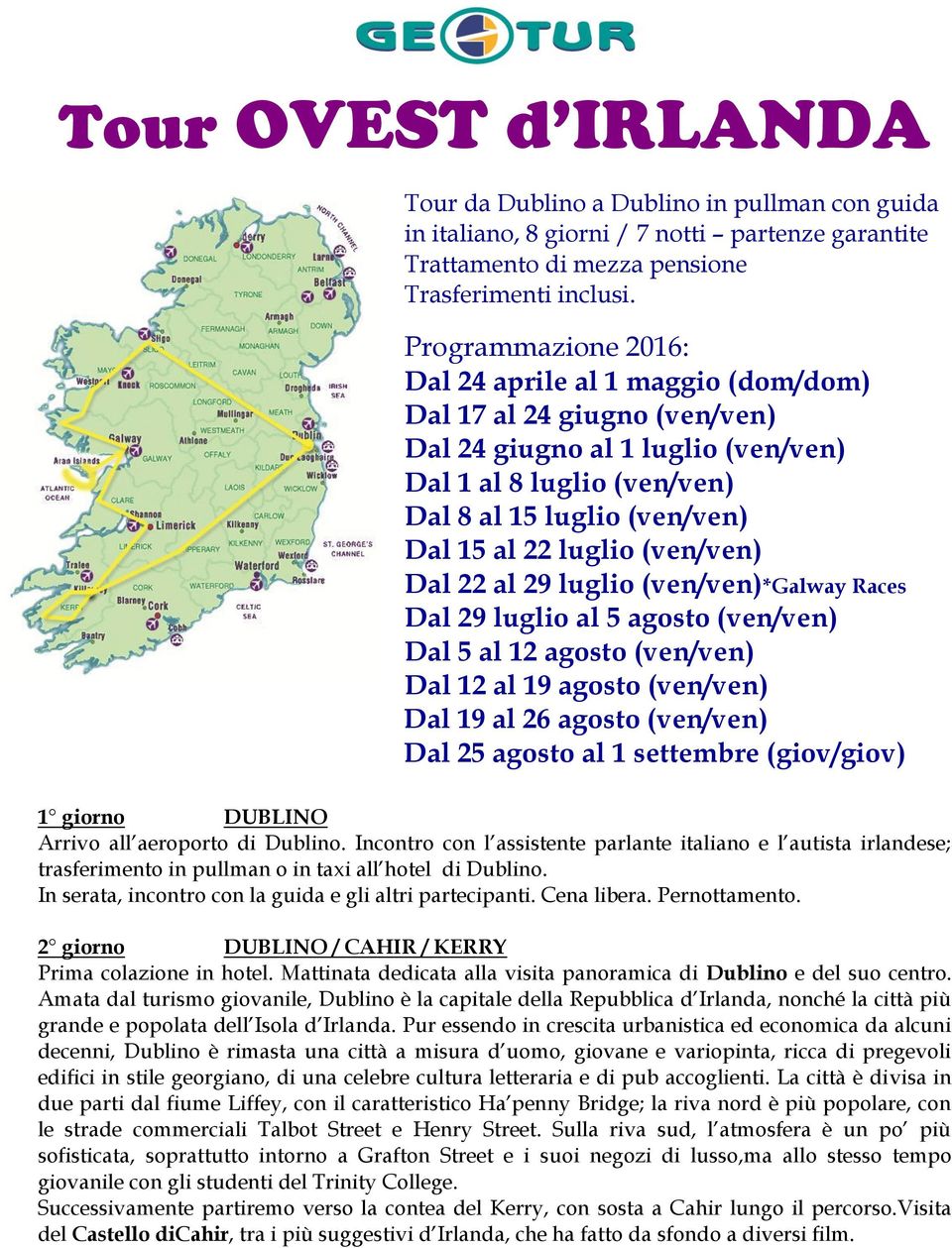 (ven/ven) Dal 22 al 29 luglio (ven/ven)*galway Races Dal 29 luglio al 5 agosto (ven/ven) Dal 5 al 12 agosto (ven/ven) Dal 12 al 19 agosto (ven/ven) Dal 19 al 26 agosto (ven/ven) Dal 25 agosto al 1