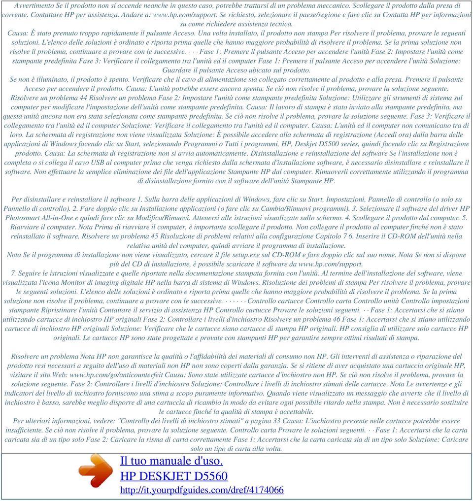 Causa: È stato premuto troppo rapidamente il pulsante Acceso. Una volta installato, il prodotto non stampa Per risolvere il problema, provare le seguenti soluzioni.