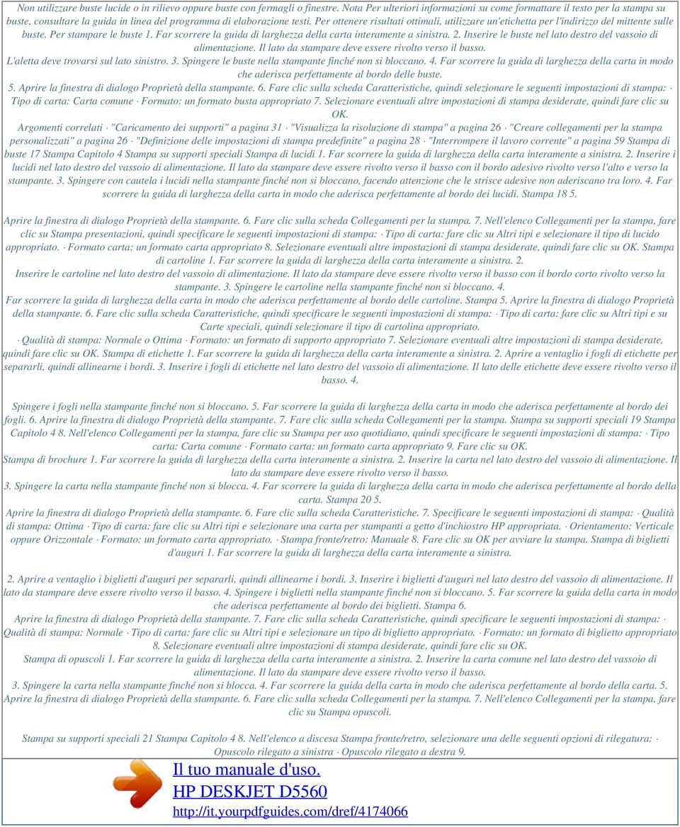 Per ottenere risultati ottimali, utilizzare un'etichetta per l'indirizzo del mittente sulle buste. Per stampare le buste 1. Far scorrere la guida di larghezza della carta interamente a sinistra. 2.