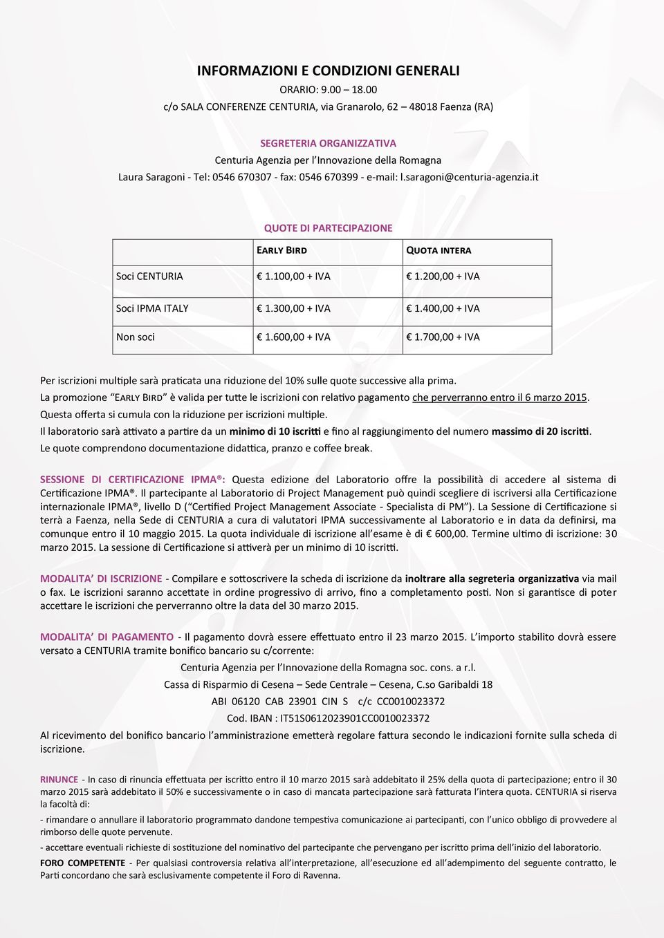 e-mail: l.saragoni@centuria-agenzia.it QUOTE DI PARTECIPAZIONE Early Bird Quota intera Soci CENTURIA 1.100,00 + IVA 1.200,00 + IVA Soci IPMA ITALY 1.300,00 + IVA 1.400,00 + IVA Non soci 1.