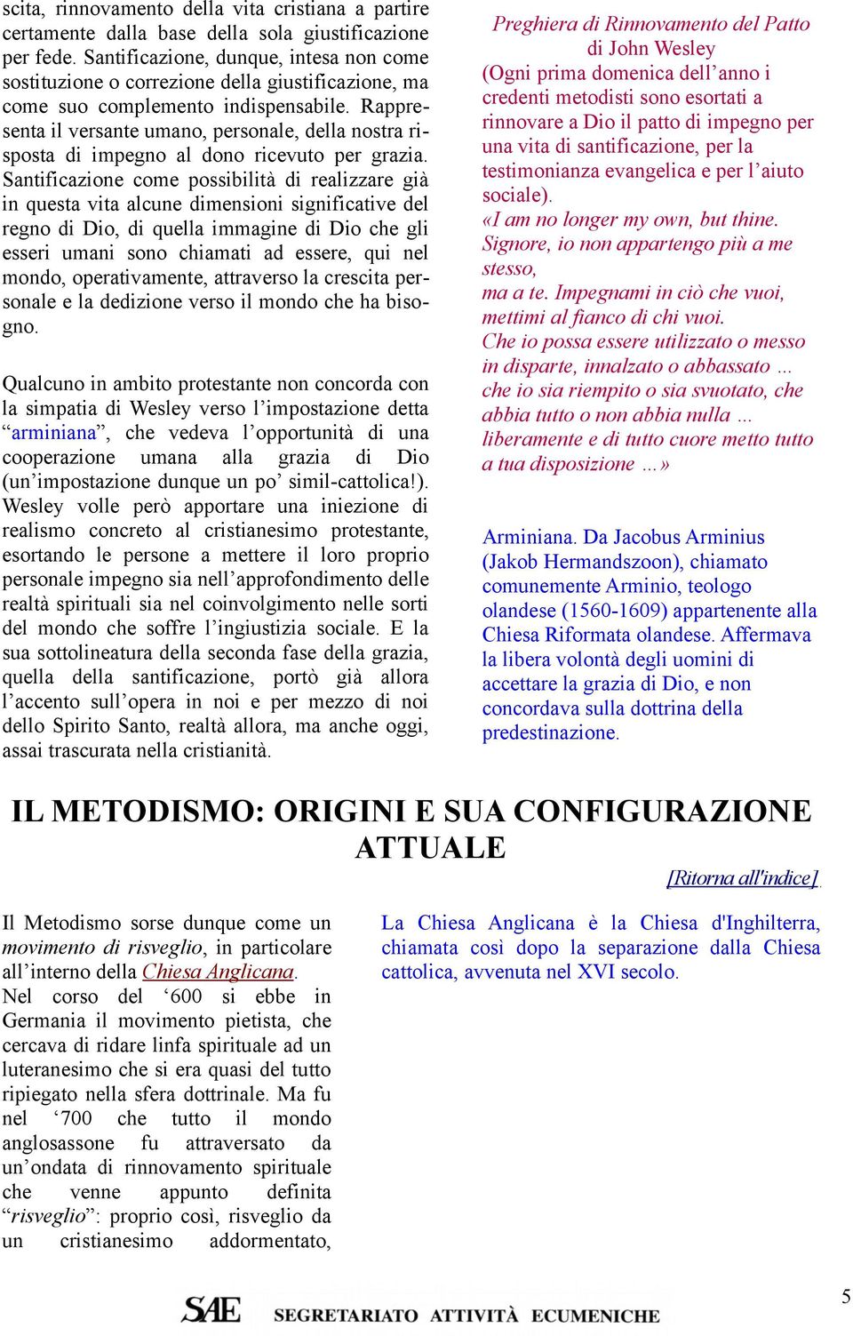 Rappresenta il versante umano, personale, della nostra risposta di impegno al dono ricevuto per grazia.