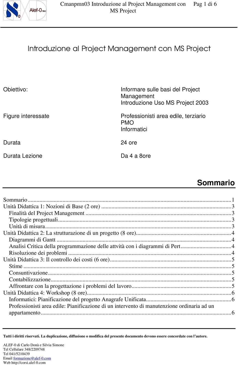 ..3 Unità Didattica 2: La strutturazione di un progetto (8 ore)...4 Diagrammi di Gantt...4 Analisi Critica della programmazione delle attvità con i diagrammi di Pert...4 Risoluzione dei problemi.