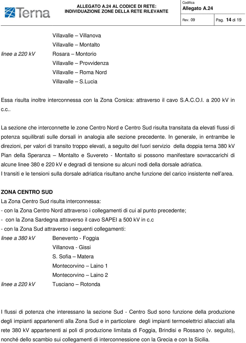 In generale, in entrambe le direzioni, per valori di transito troppo elevati, a seguito del fuori servizio della doppia terna 380 kv Pian della Speranza Montalto e Suvereto - Montalto si possono