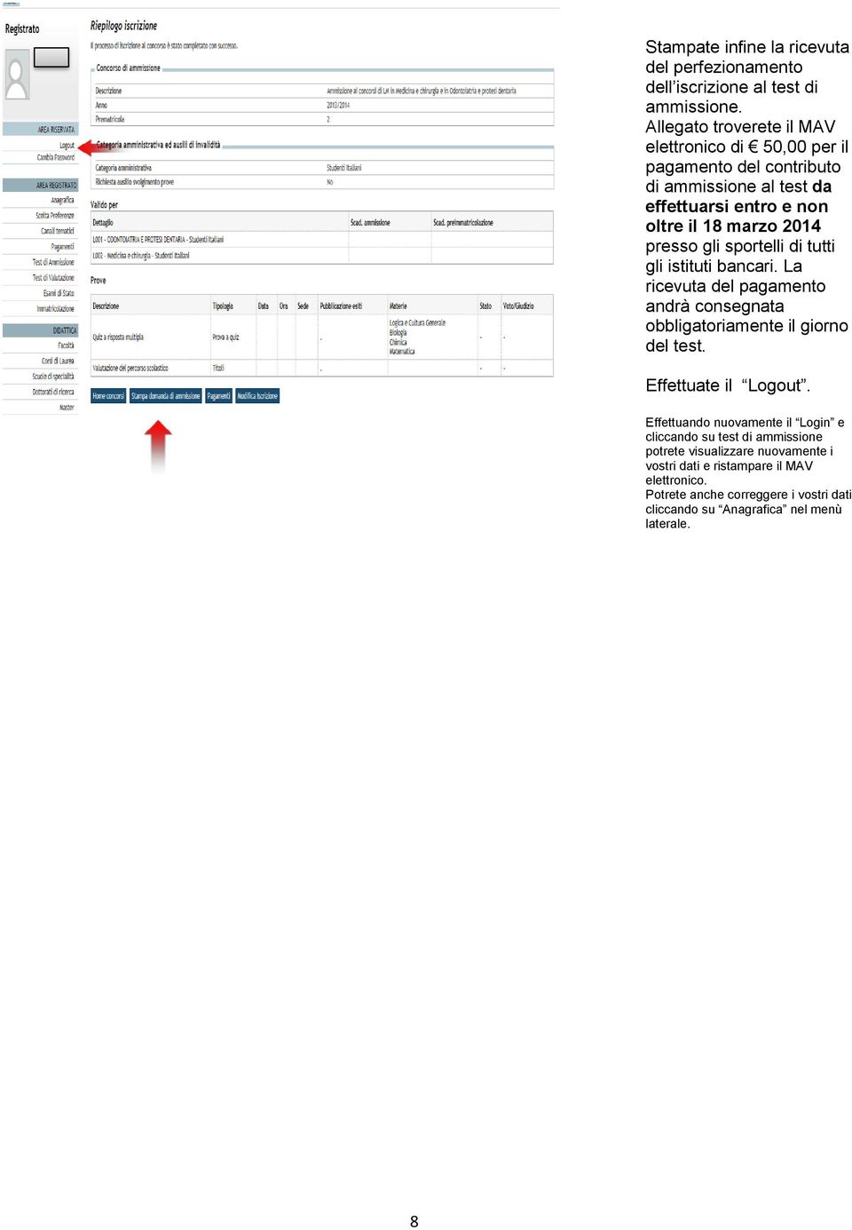 presso gli sportelli di tutti gli istituti bancari. La ricevuta del pagamento andrà consegnata obbligatoriamente il giorno del test. Effettuate il Logout.