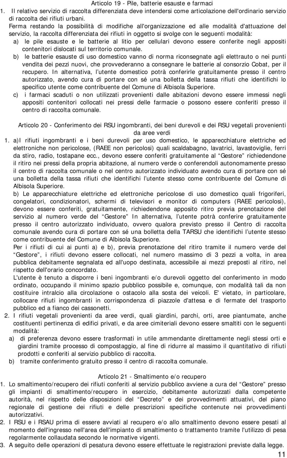 pile esauste e le batterie al litio per cellulari devono essere conferite negli appositi contenitori dislocati sul territorio comunale.