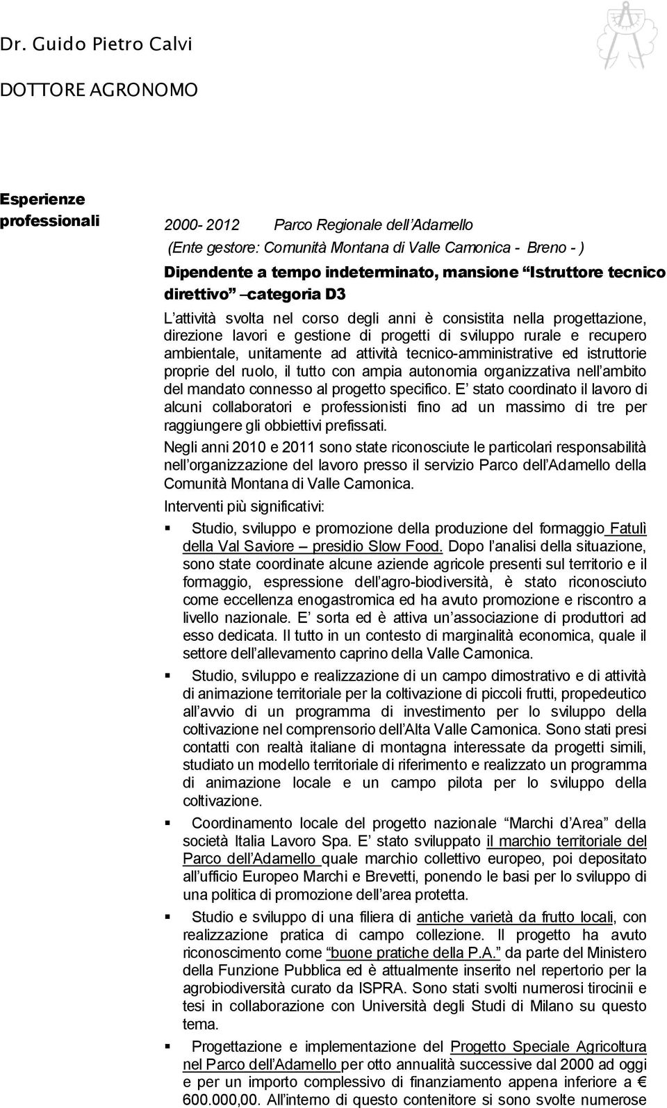 recupero ambientale, unitamente ad attività tecnico-amministrative ed istruttorie proprie del ruolo, il tutto con ampia autonomia organizzativa nell ambito del mandato connesso al progetto specifico.