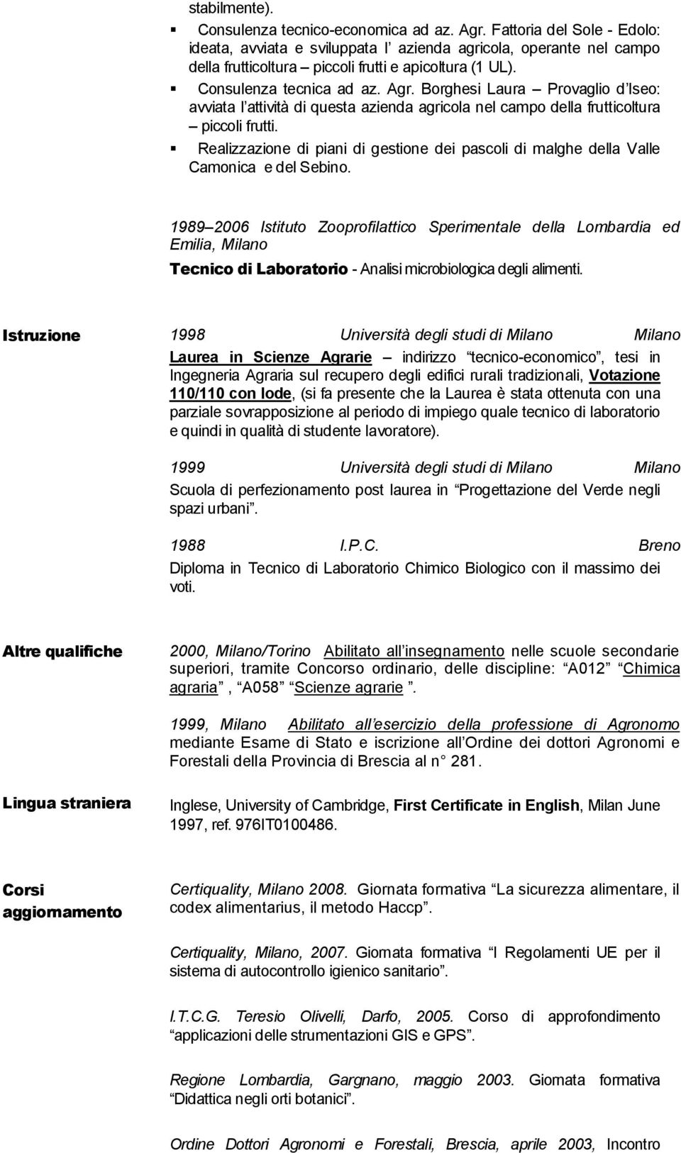 Borghesi Laura Provaglio d Iseo: avviata l attività di questa azienda agricola nel campo della frutticoltura piccoli frutti.