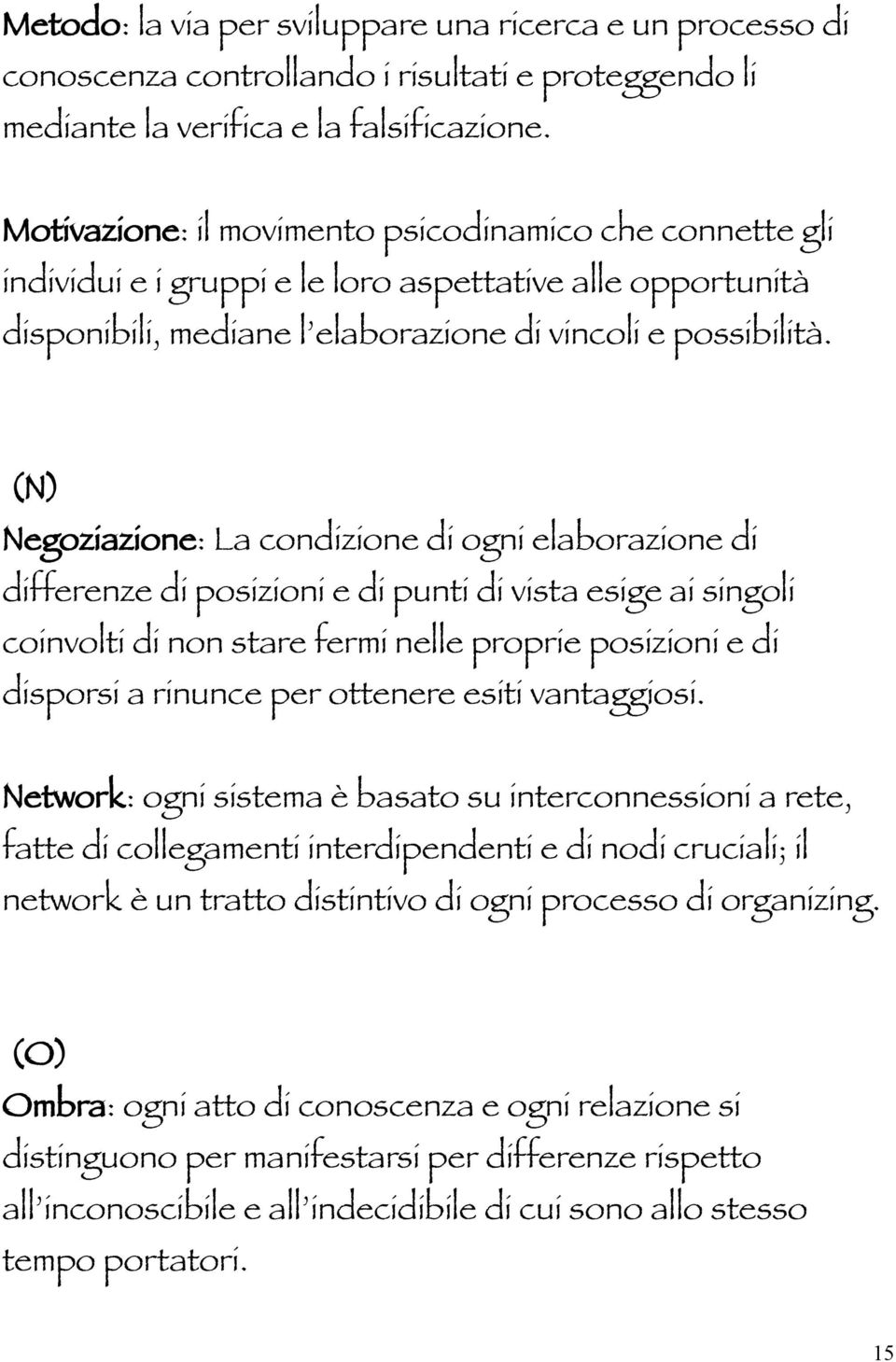 (N) Negoziazione: La condizione di ogni elaborazione di differenze di posizioni e di punti di vista esige ai singoli coinvolti di non stare fermi nelle proprie posizioni e di disporsi a rinunce per