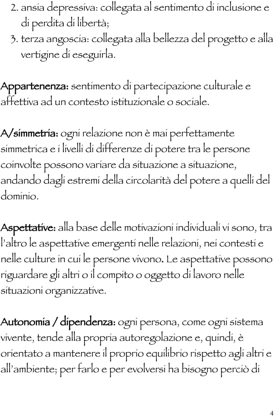 A/simmetria: ogni relazione non è mai perfettamente simmetrica e i livelli di differenze di potere tra le persone coinvolte possono variare da situazione a situazione, andando dagli estremi della