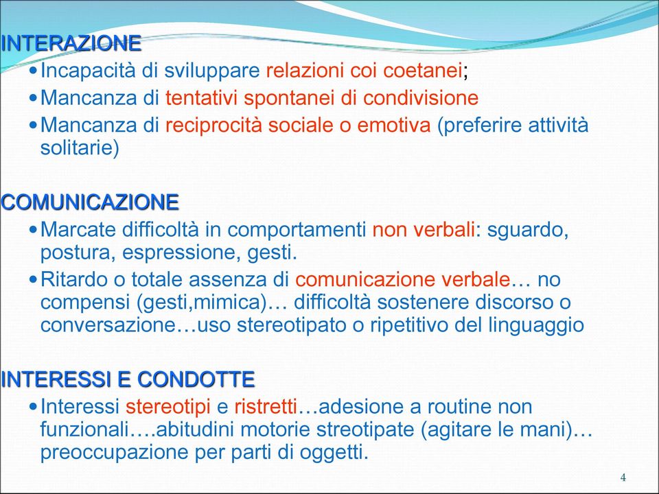 Ritardo o totale assenza di comunicazione verbale no compensi (gesti,mimica) difficoltà sostenere discorso o conversazione uso stereotipato o ripetitivo del