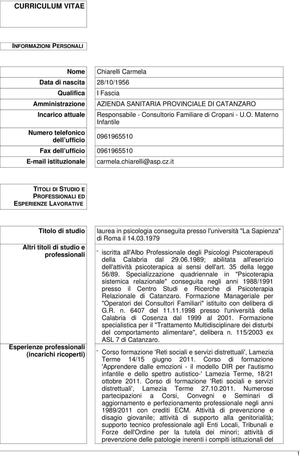 it TITOLI DI STUDIO E PROFESSIONALI ED ESPERIENZE LAVORATIVE Titolo di studio Altri titoli di studio e professionali Esperienze professionali (incarichi ricoperti) laurea in psicologia conseguita