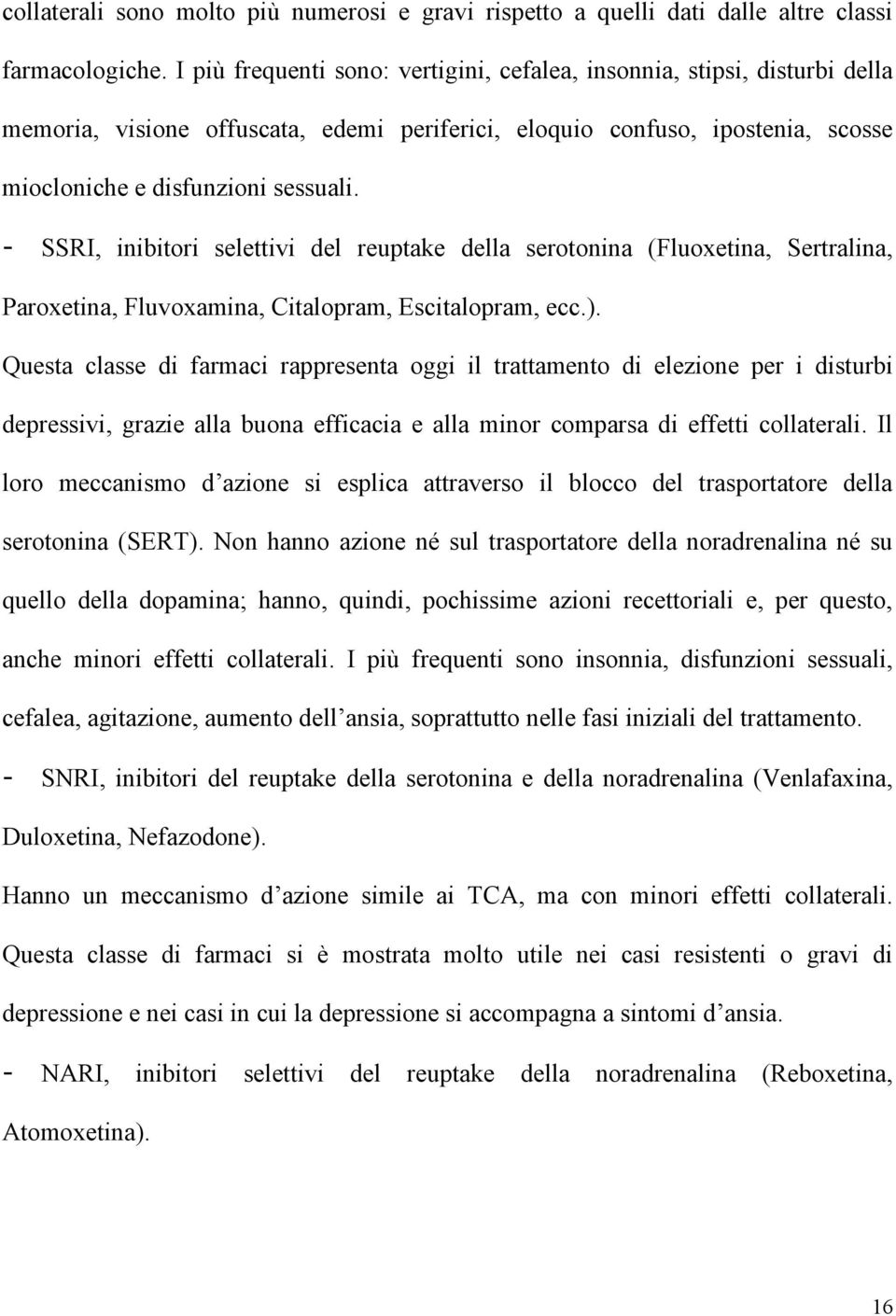 - SSRI, inibitori selettivi del reuptake della serotonina (Fluoxetina, Sertralina, Paroxetina, Fluvoxamina, Citalopram, Escitalopram, ecc.).