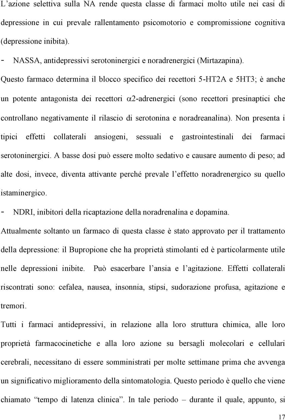 Questo farmaco determina il blocco specifico dei recettori 5-HT2A e 5HT3; è anche un potente antagonista dei recettori 2-adrenergici (sono recettori presinaptici che controllano negativamente il