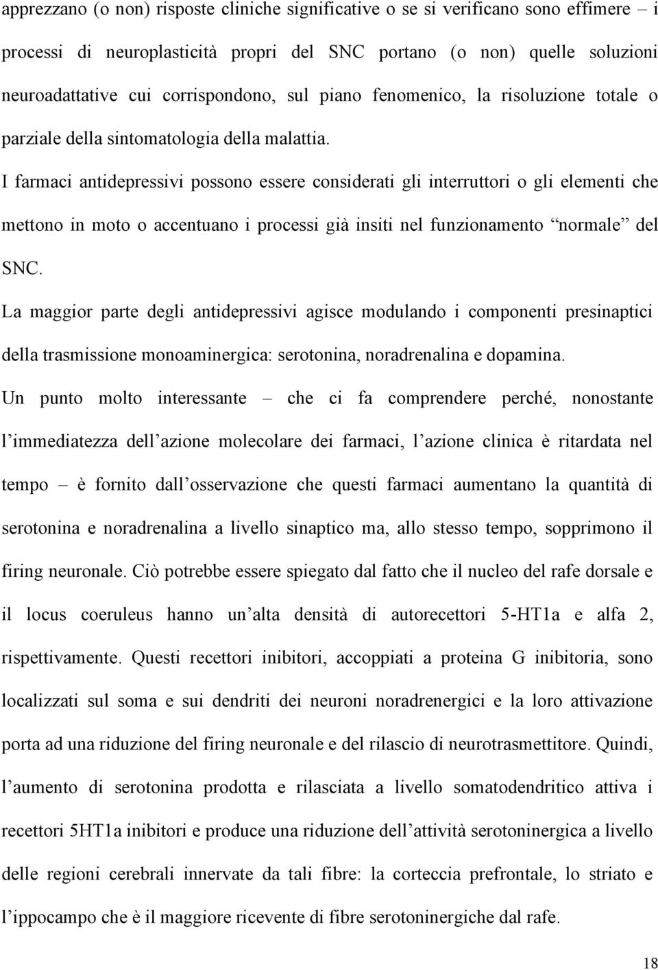 I farmaci antidepressivi possono essere considerati gli interruttori o gli elementi che mettono in moto o accentuano i processi già insiti nel funzionamento normale del SNC.