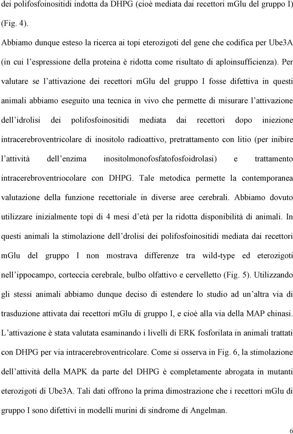 Per valutare se l attivazione dei recettori mglu del gruppo I fosse difettiva in questi animali abbiamo eseguito una tecnica in vivo che permette di misurare l attivazione dell idrolisi dei