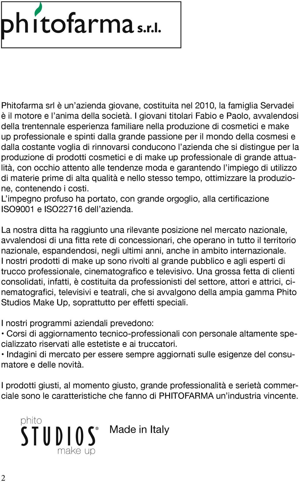 dalla costante voglia di rinnovarsi conducono l azienda che si distingue per la produzione di prodotti cosmetici e di make up professionale di grande attualità, con occhio attento alle tendenze moda