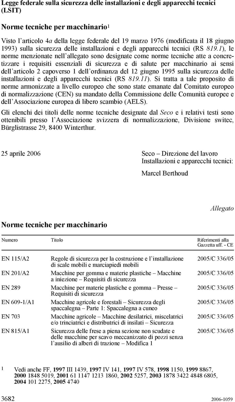 1), le norme menzionate nell allegato sono designate come norme tecniche atte a concretizzare i requisiti essenziali di e di salute per macchinario ai sensi dell articolo 2 capoverso 1 dell ordinanza