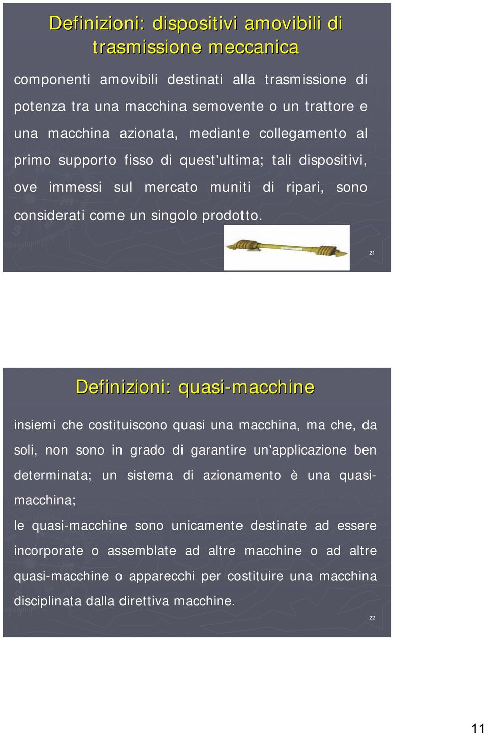 21 Definizioni: quasi-macchine insiemi che costituiscono quasi una macchina, ma che, da soli, non sono in grado di garantire un'applicazione ben determinata; un sistema di azionamento è una