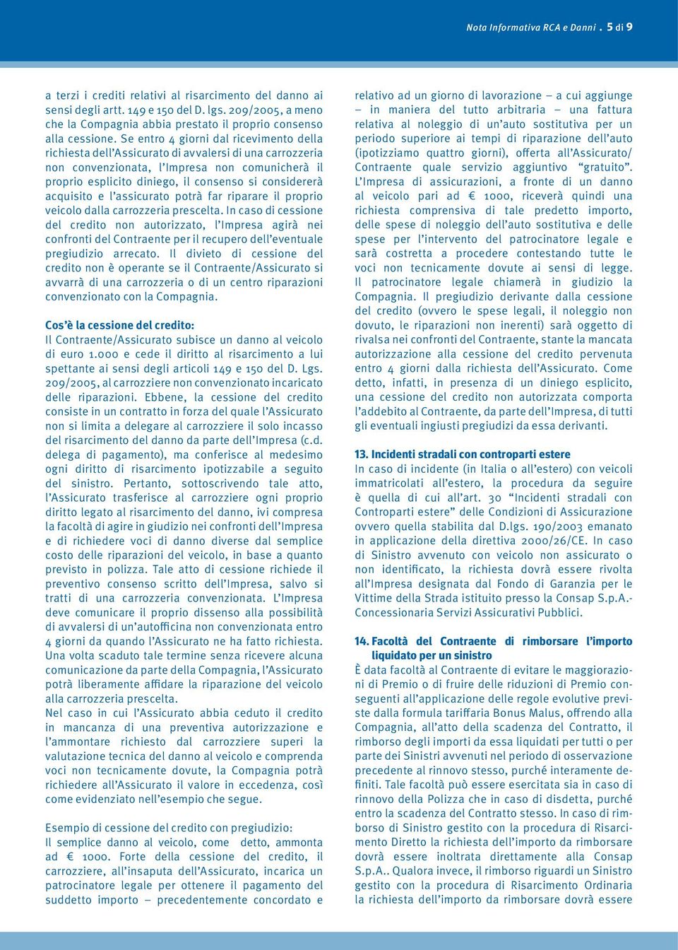 Se entro giorni dal ricevimento della richiesta dell Assicurato di avvalersi di una carrozzeria non convenzionata, l Impresa non comunicherà il proprio esplicito diniego, il consenso si considererà