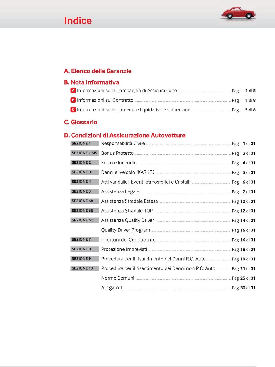 .. Pag. 5 di 31 SEZIONE 4 Atti vandalici, Eventi atmosferici e Cristalli...Pag. 6 di 31 SEZIONE 5 Assistenza Legale... Pag. 7 di 31 SEZIONE 6A Assistenza Stradale Estesa... Pag. 10 di 31 SEZIONE 6B Assistenza Stradale TOP.