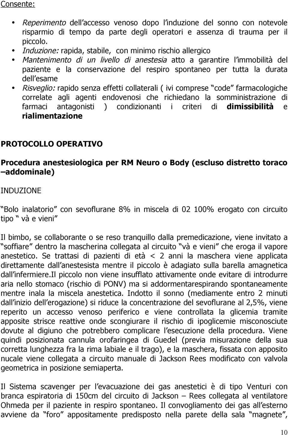 durata dell esame Risveglio: rapido senza effetti collaterali ( ivi comprese code farmacologiche correlate agli agenti endovenosi che richiedano la somministrazione di farmaci antagonisti )