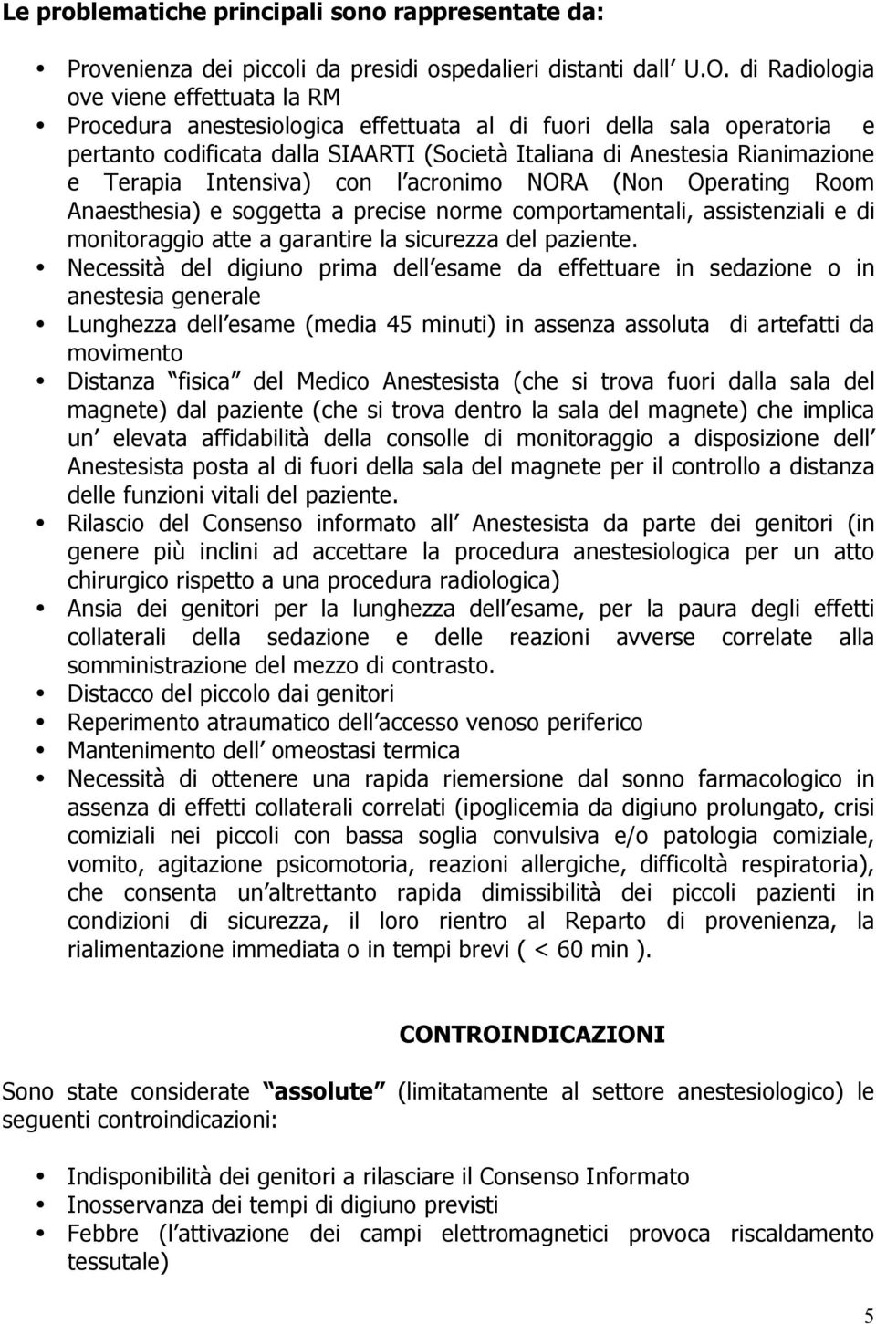 Terapia Intensiva) con l acronimo NORA (Non Operating Room Anaesthesia) e soggetta a precise norme comportamentali, assistenziali e di monitoraggio atte a garantire la sicurezza del paziente.