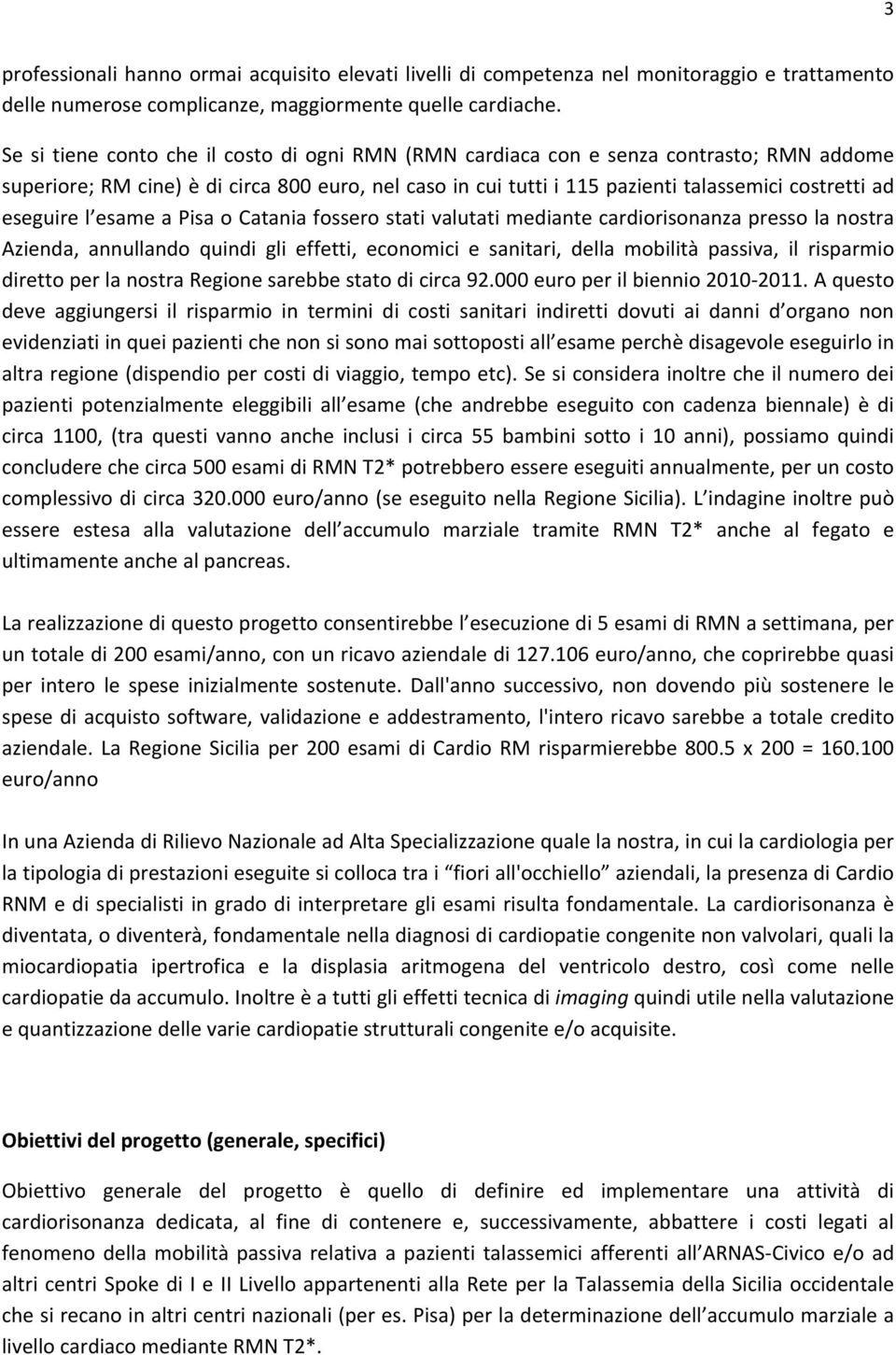 eseguire l esame a Pisa o Catania fossero stati valutati mediante cardiorisonanza presso la nostra Azienda, annullando quindi gli effetti, economici e sanitari, della mobilità passiva, il risparmio