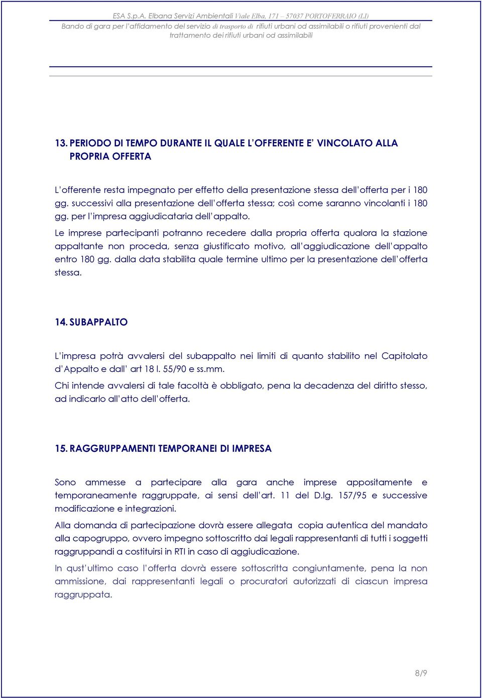 Le imprese partecipanti potranno recedere dalla propria offerta qualora la stazione appaltante non proceda, senza giustificato motivo, all aggiudicazione dell appalto entro 180 gg.