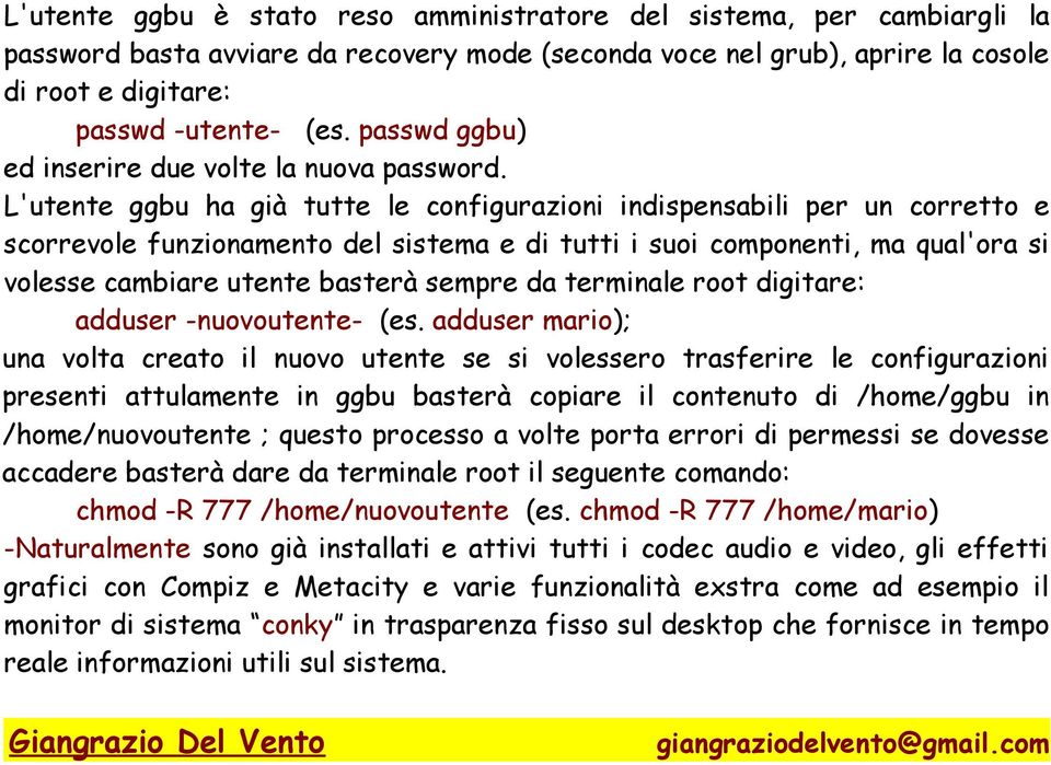 L'utente ggbu ha già tutte le configurazioni indispensabili per un corretto e scorrevole funzionamento del sistema e di tutti i suoi componenti, ma qual'ora si volesse cambiare utente basterà sempre