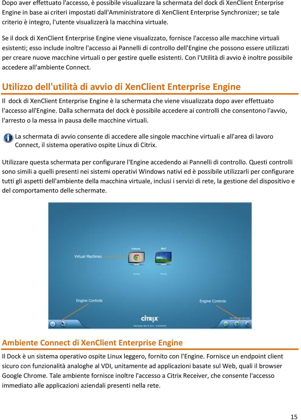 Se il dock di XenClient Enterprise Engine viene visualizzato, fornisce l'accesso alle macchine virtuali esistenti; esso include inoltre l'accesso ai Pannelli di controllo dell'engine che possono