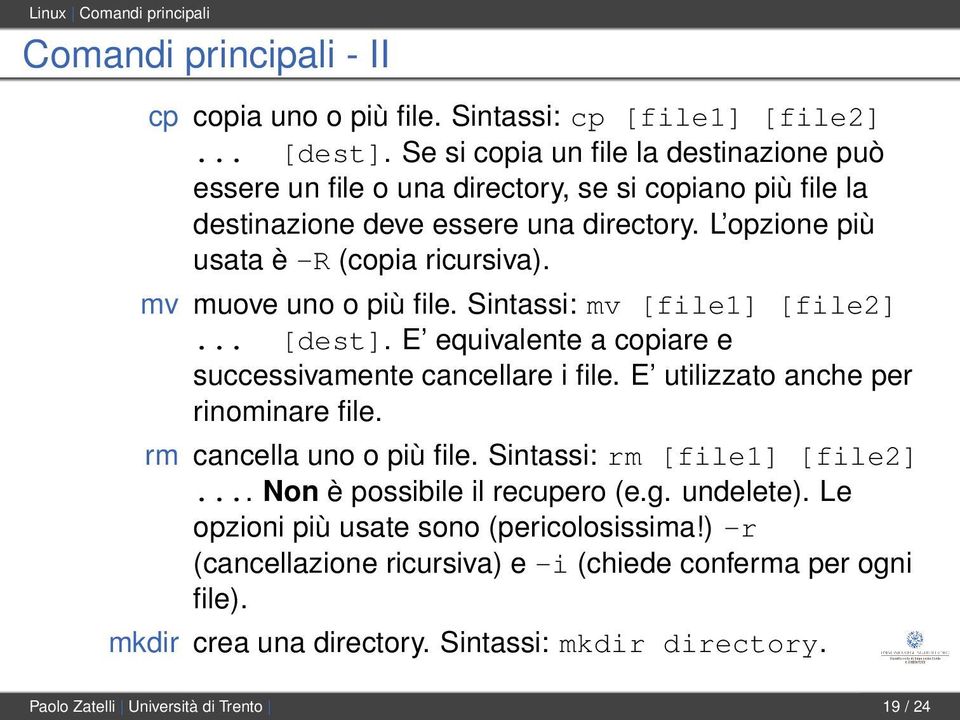 mv muove uno o più file. Sintassi: mv [file1] [file2]... [dest]. E equivalente a copiare e successivamente cancellare i file. E utilizzato anche per rinominare file. rm cancella uno o più file.