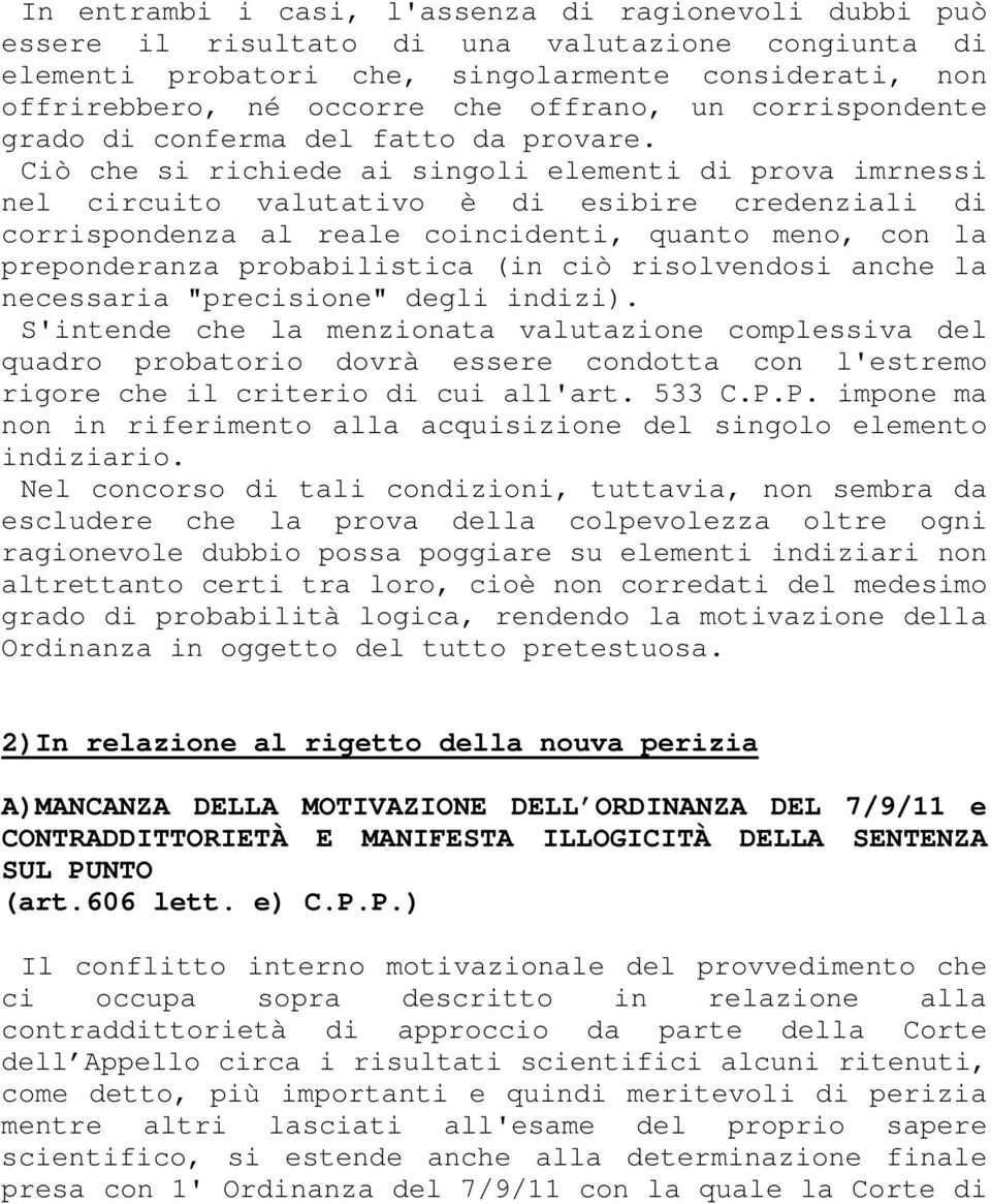 Ciò che si richiede ai singoli elementi di prova imrnessi nel circuito valutativo è di esibire credenziali di corrispondenza al reale coincidenti, quanto meno, con la preponderanza probabilistica (in