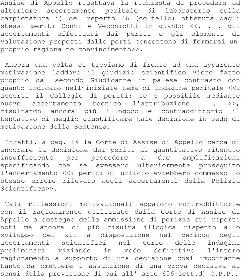 Ancora una volta ci troviamo di fronte ad una apparente motivazione laddove il giudizio scientifico viene fatto proprio dal secondo Giudicante in palese contrasto con quanto indicato nell iniziale